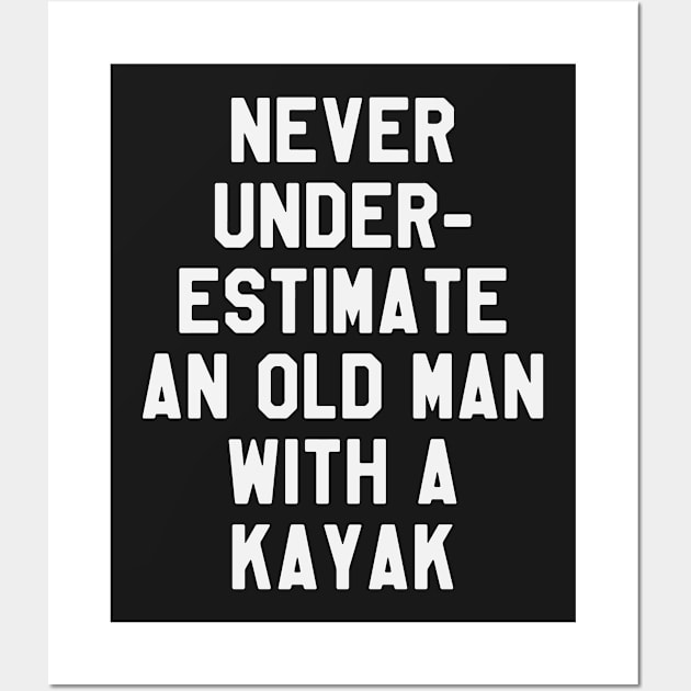 Never Underestimate An Old Man With A Kayak - Funny Kayaking Wall Art by ahmed4411